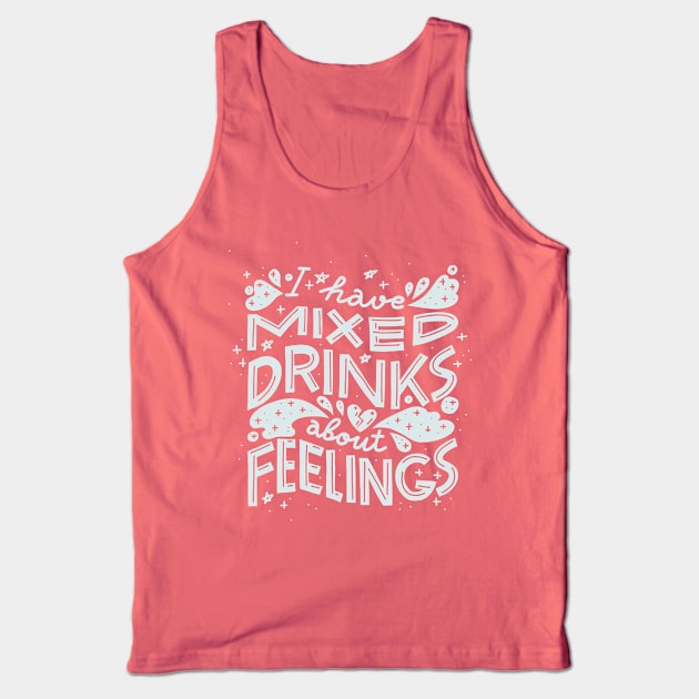 I have mixed drinks about feelings (Light on black) Tank Top by chickfish